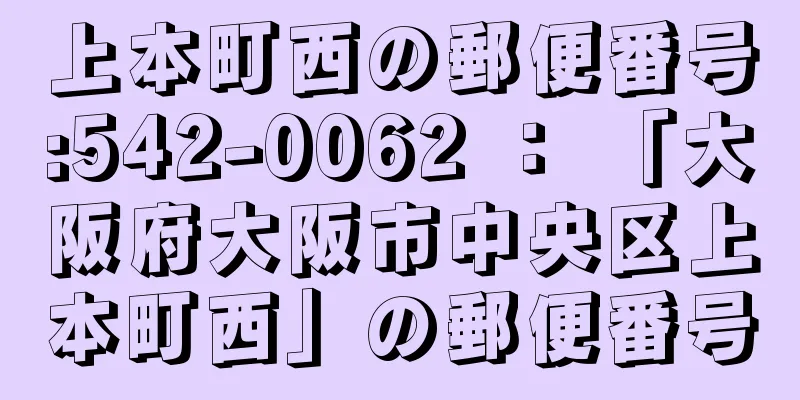 上本町西の郵便番号:542-0062 ： 「大阪府大阪市中央区上本町西」の郵便番号