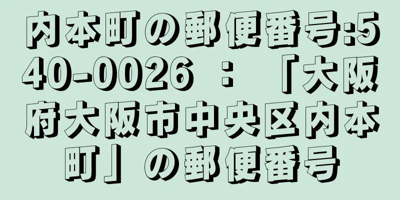 内本町の郵便番号:540-0026 ： 「大阪府大阪市中央区内本町」の郵便番号