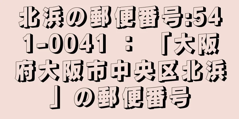 北浜の郵便番号:541-0041 ： 「大阪府大阪市中央区北浜」の郵便番号