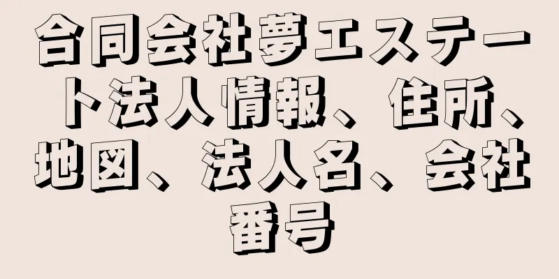合同会社夢エステート法人情報、住所、地図、法人名、会社番号