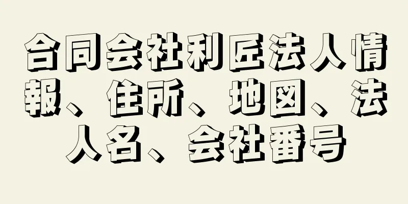 合同会社利匠法人情報、住所、地図、法人名、会社番号