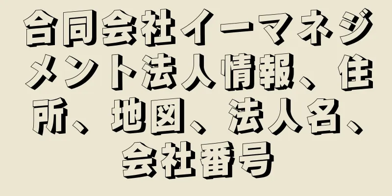 合同会社イーマネジメント法人情報、住所、地図、法人名、会社番号