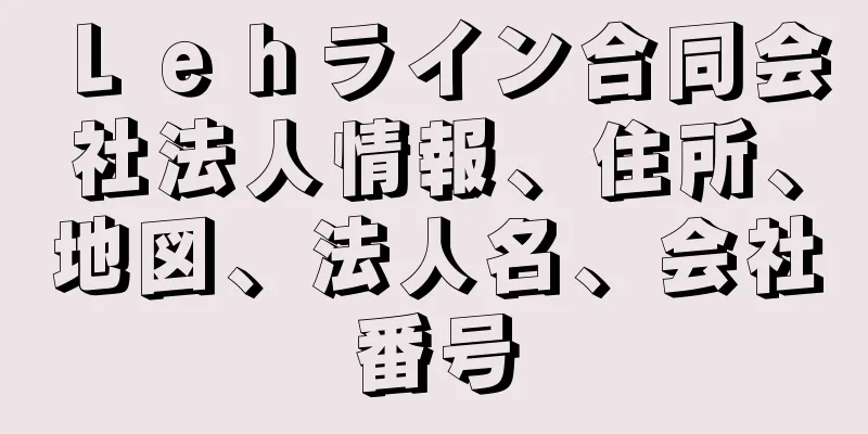 Ｌｅｈライン合同会社法人情報、住所、地図、法人名、会社番号