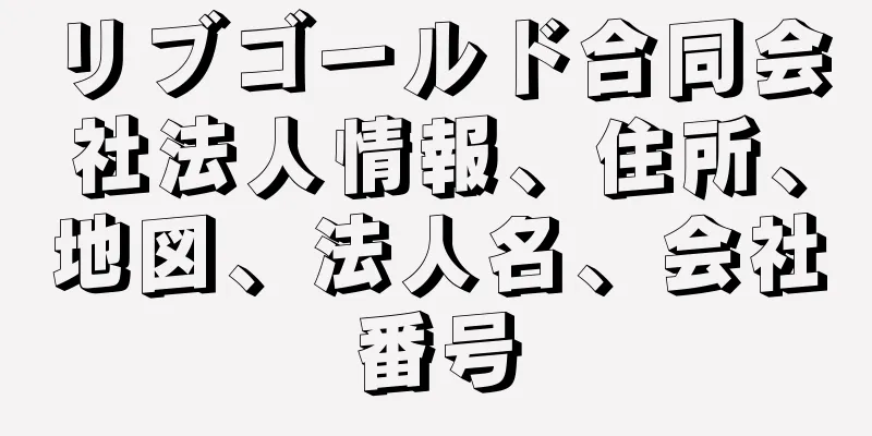 リブゴールド合同会社法人情報、住所、地図、法人名、会社番号