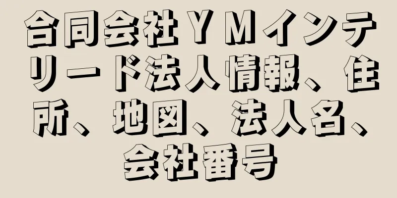 合同会社ＹＭインテリード法人情報、住所、地図、法人名、会社番号