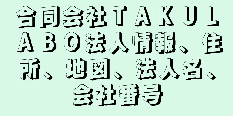 合同会社ＴＡＫＵＬＡＢＯ法人情報、住所、地図、法人名、会社番号