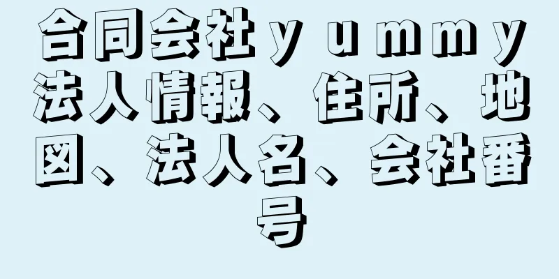 合同会社ｙｕｍｍｙ法人情報、住所、地図、法人名、会社番号