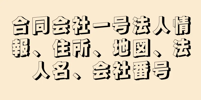 合同会社一号法人情報、住所、地図、法人名、会社番号