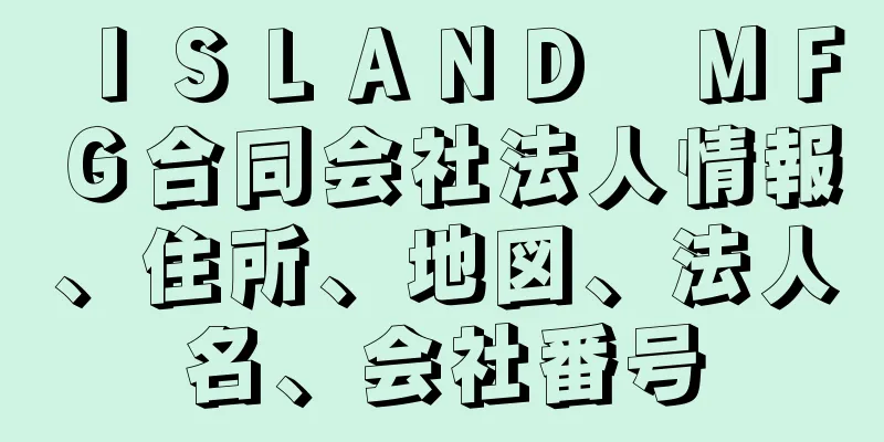 ＩＳＬＡＮＤ　ＭＦＧ合同会社法人情報、住所、地図、法人名、会社番号