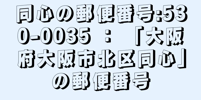 同心の郵便番号:530-0035 ： 「大阪府大阪市北区同心」の郵便番号