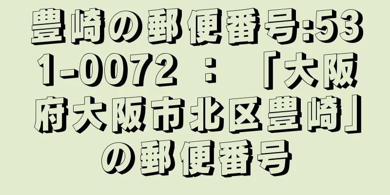 豊崎の郵便番号:531-0072 ： 「大阪府大阪市北区豊崎」の郵便番号