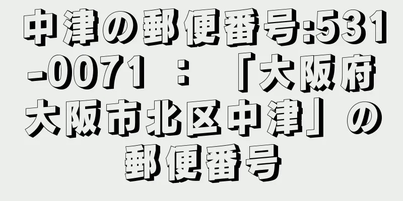 中津の郵便番号:531-0071 ： 「大阪府大阪市北区中津」の郵便番号