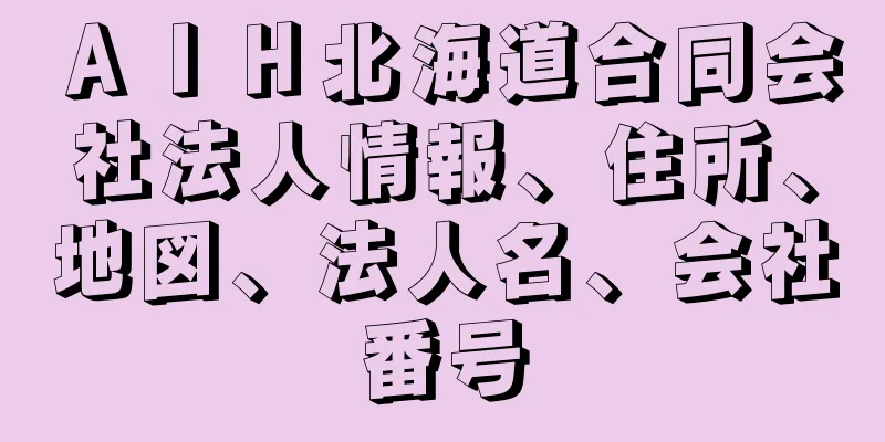 ＡＩＨ北海道合同会社法人情報、住所、地図、法人名、会社番号