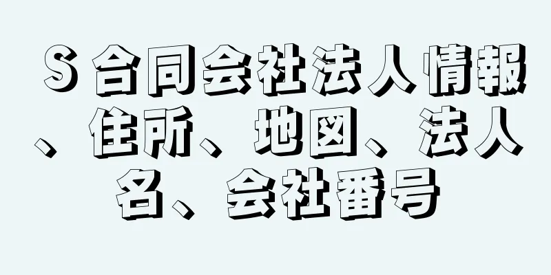 Ｓ合同会社法人情報、住所、地図、法人名、会社番号