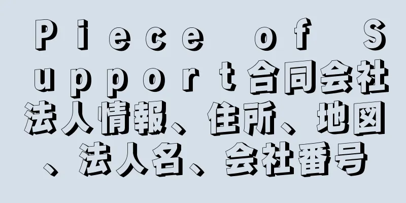 Ｐｉｅｃｅ　ｏｆ　Ｓｕｐｐｏｒｔ合同会社法人情報、住所、地図、法人名、会社番号