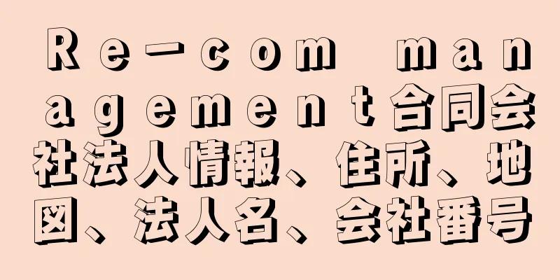 Ｒｅ－ｃｏｍ　ｍａｎａｇｅｍｅｎｔ合同会社法人情報、住所、地図、法人名、会社番号