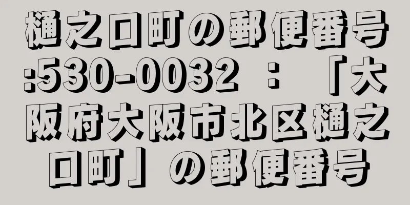 樋之口町の郵便番号:530-0032 ： 「大阪府大阪市北区樋之口町」の郵便番号