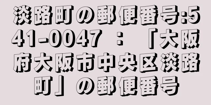 淡路町の郵便番号:541-0047 ： 「大阪府大阪市中央区淡路町」の郵便番号