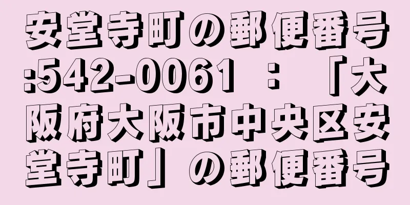 安堂寺町の郵便番号:542-0061 ： 「大阪府大阪市中央区安堂寺町」の郵便番号