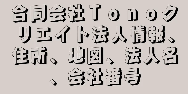 合同会社Ｔｏｎｏクリエイト法人情報、住所、地図、法人名、会社番号