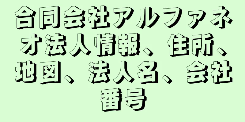 合同会社アルファネオ法人情報、住所、地図、法人名、会社番号