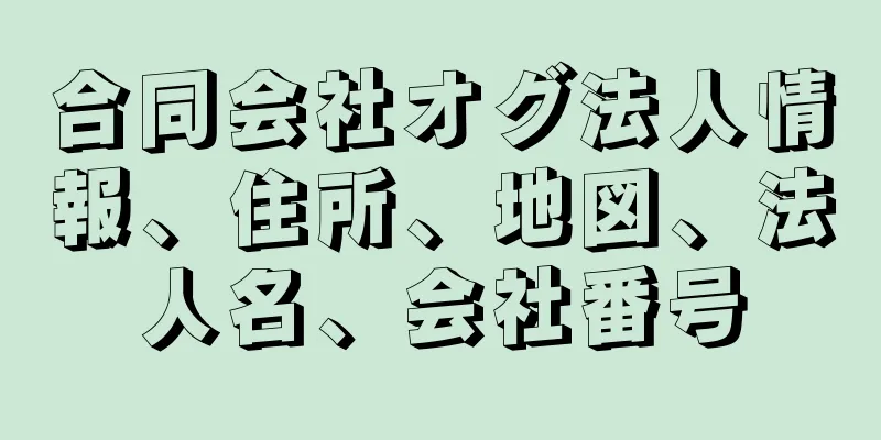 合同会社オグ法人情報、住所、地図、法人名、会社番号