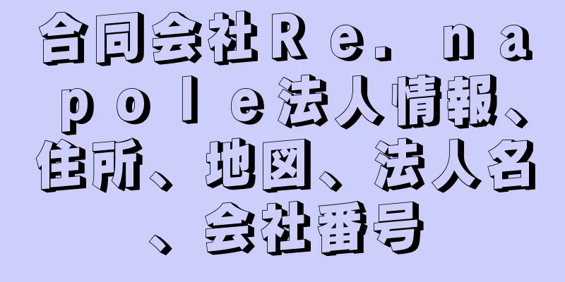 合同会社Ｒｅ．ｎａｐｏｌｅ法人情報、住所、地図、法人名、会社番号