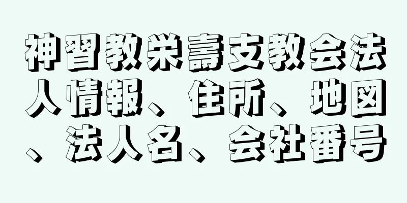 神習教栄壽支教会法人情報、住所、地図、法人名、会社番号