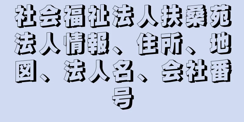 社会福祉法人扶桑苑法人情報、住所、地図、法人名、会社番号