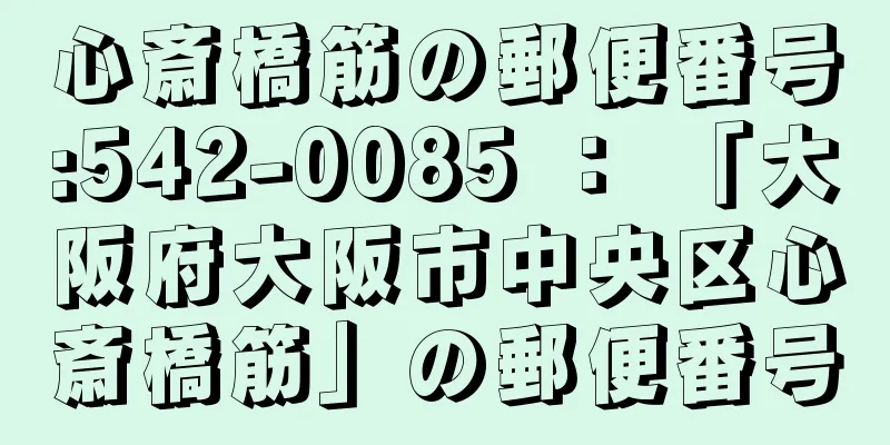 心斎橋筋の郵便番号:542-0085 ： 「大阪府大阪市中央区心斎橋筋」の郵便番号