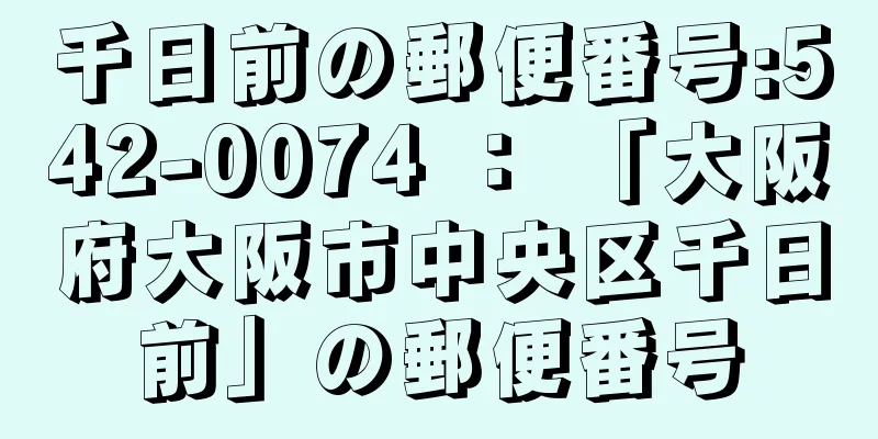 千日前の郵便番号:542-0074 ： 「大阪府大阪市中央区千日前」の郵便番号