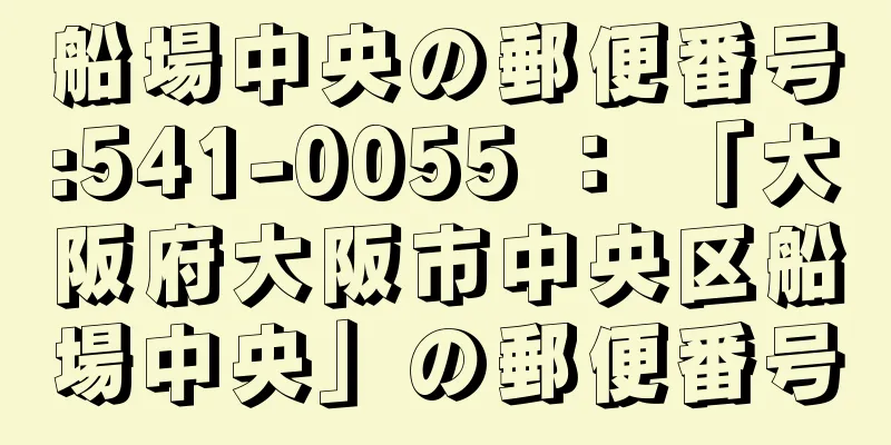 船場中央の郵便番号:541-0055 ： 「大阪府大阪市中央区船場中央」の郵便番号