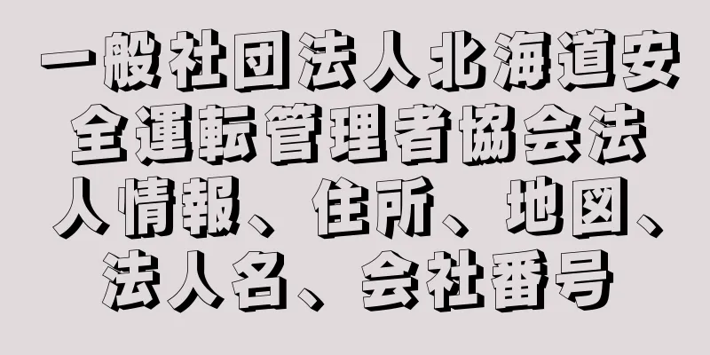 一般社団法人北海道安全運転管理者協会法人情報、住所、地図、法人名、会社番号