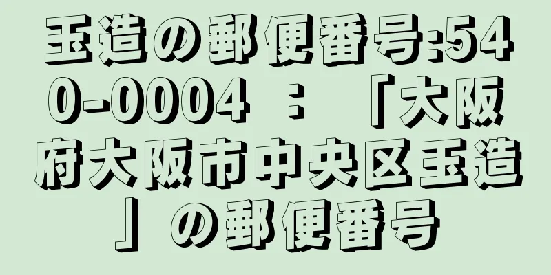 玉造の郵便番号:540-0004 ： 「大阪府大阪市中央区玉造」の郵便番号