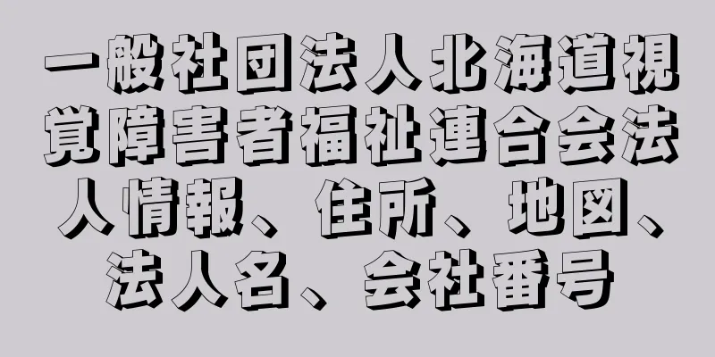 一般社団法人北海道視覚障害者福祉連合会法人情報、住所、地図、法人名、会社番号