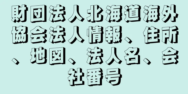 財団法人北海道海外協会法人情報、住所、地図、法人名、会社番号