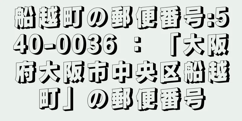 船越町の郵便番号:540-0036 ： 「大阪府大阪市中央区船越町」の郵便番号