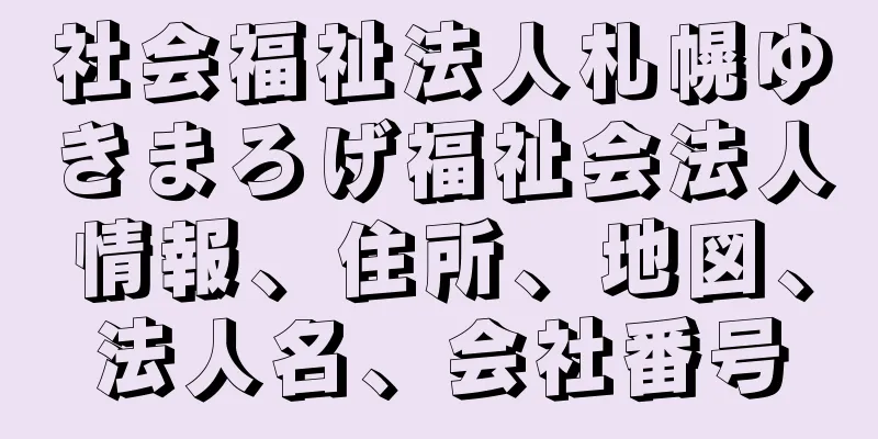 社会福祉法人札幌ゆきまろげ福祉会法人情報、住所、地図、法人名、会社番号