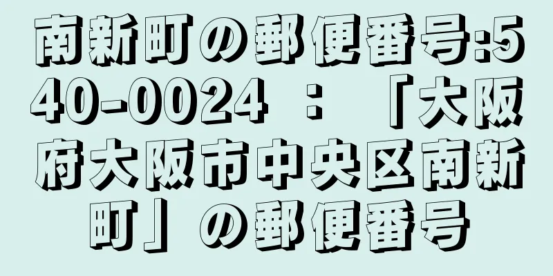 南新町の郵便番号:540-0024 ： 「大阪府大阪市中央区南新町」の郵便番号