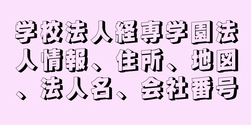 学校法人経専学園法人情報、住所、地図、法人名、会社番号