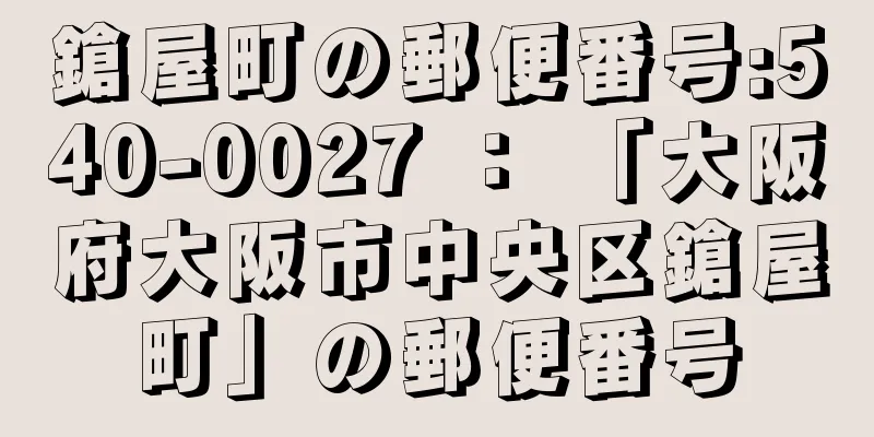 鎗屋町の郵便番号:540-0027 ： 「大阪府大阪市中央区鎗屋町」の郵便番号