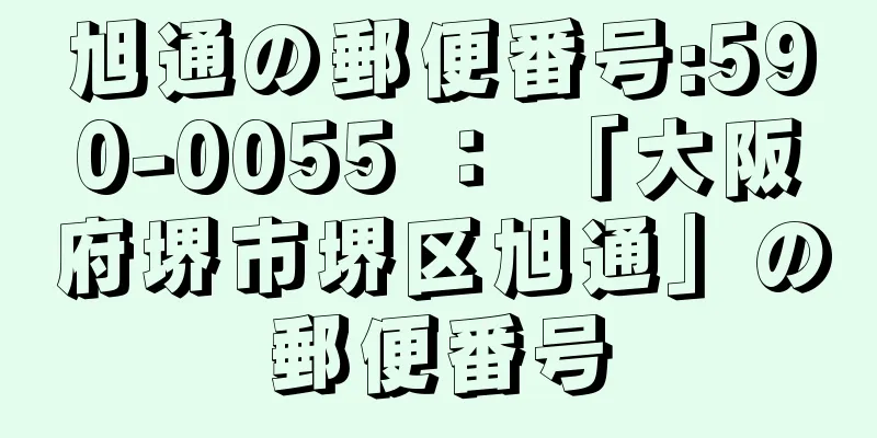 旭通の郵便番号:590-0055 ： 「大阪府堺市堺区旭通」の郵便番号