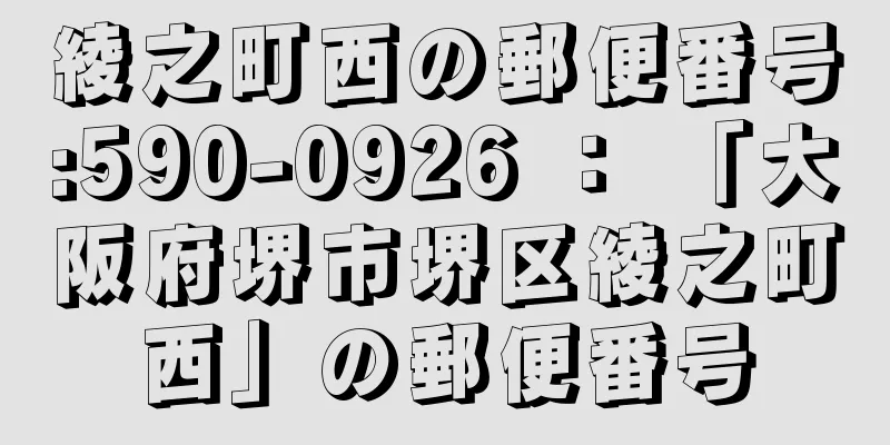 綾之町西の郵便番号:590-0926 ： 「大阪府堺市堺区綾之町西」の郵便番号