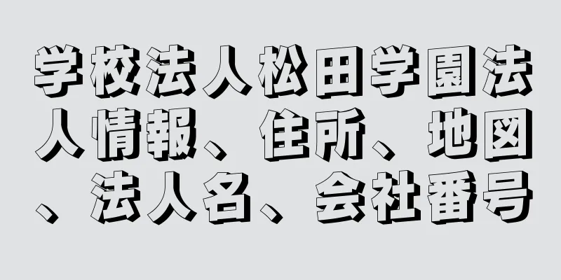 学校法人松田学園法人情報、住所、地図、法人名、会社番号