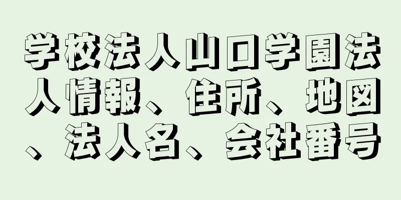 学校法人山口学園法人情報、住所、地図、法人名、会社番号