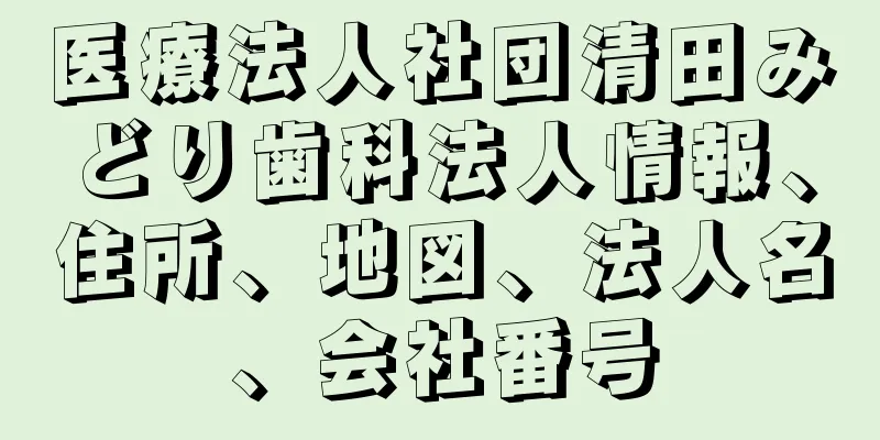 医療法人社団清田みどり歯科法人情報、住所、地図、法人名、会社番号