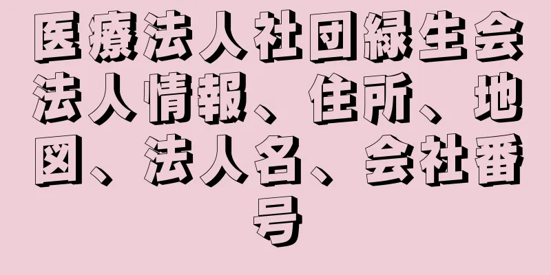 医療法人社団緑生会法人情報、住所、地図、法人名、会社番号