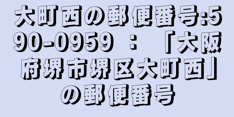 大町西の郵便番号:590-0959 ： 「大阪府堺市堺区大町西」の郵便番号