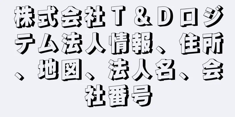 株式会社Ｔ＆Ｄロジテム法人情報、住所、地図、法人名、会社番号