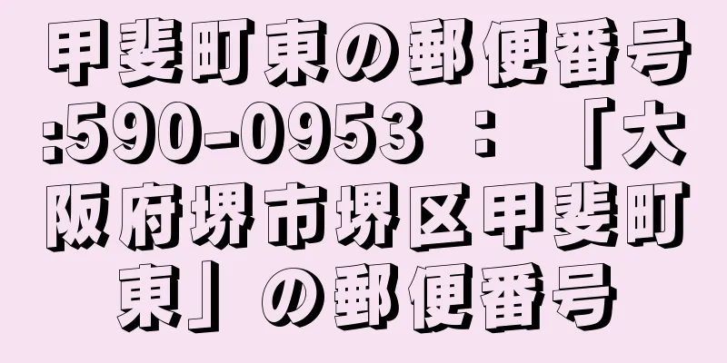 甲斐町東の郵便番号:590-0953 ： 「大阪府堺市堺区甲斐町東」の郵便番号